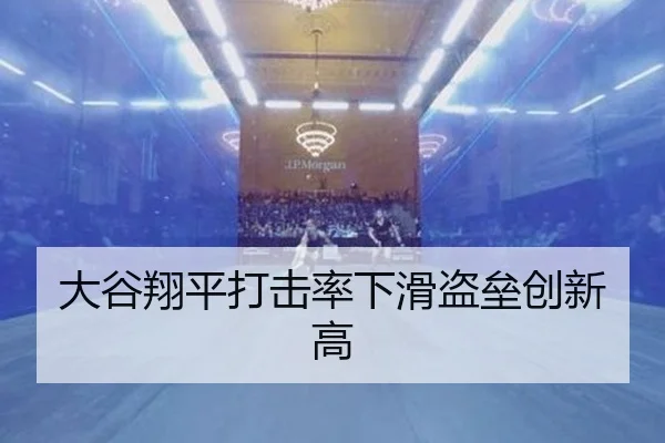 大谷翔平打击率下滑盗垒创新高